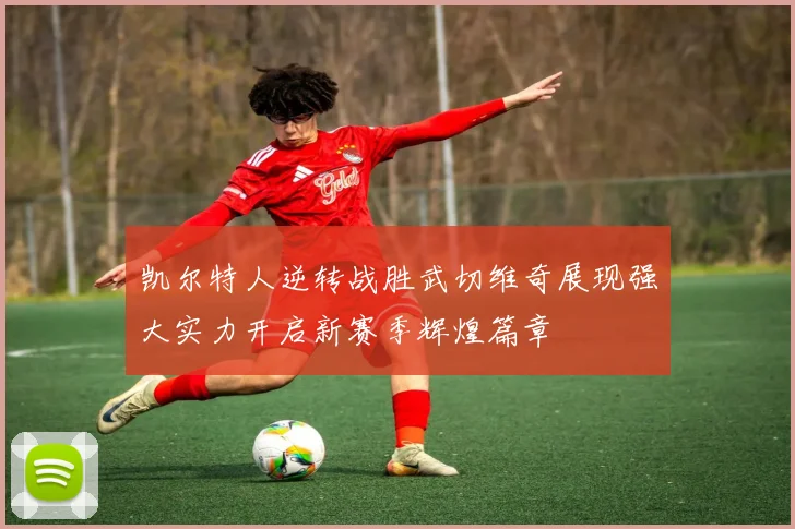 凯尔特人逆转战胜武切维奇展现强大实力开启新赛季辉煌篇章