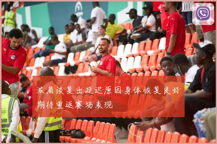 浓眉谈复出延迟原因身体恢复良好期待重返赛场表现